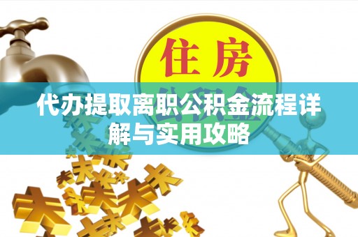 庆阳代办提取离职公积金流程详解与实用攻略