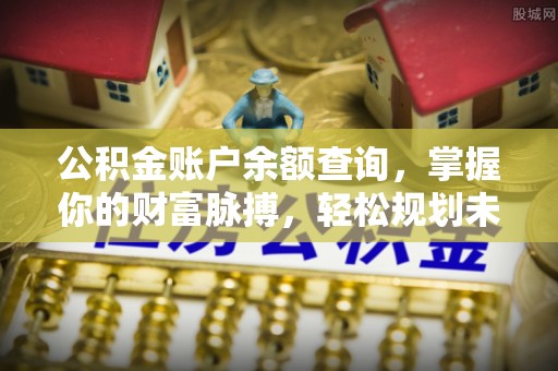 庆阳公积金账户余额查询，掌握你的财富脉搏，轻松规划未来