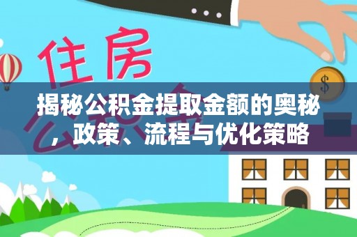 庆阳揭秘公积金提取金额的奥秘，政策、流程与优化策略