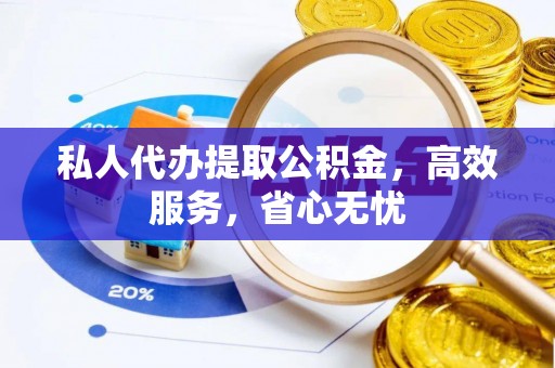 庆阳私人代办提取公积金，高效服务，省心无忧