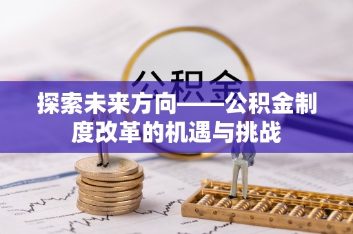 庆阳探索未来方向——公积金制度改革的机遇与挑战