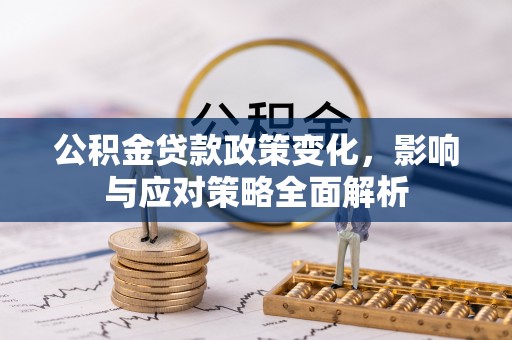 庆阳公积金贷款政策变化，影响与应对策略全面解析