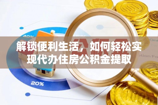 庆阳解锁便利生活，如何轻松实现代办住房公积金提取