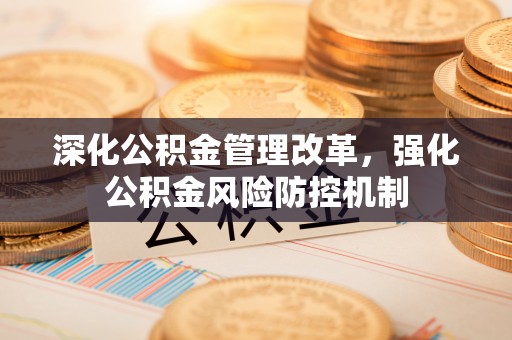 庆阳深化公积金管理改革，强化公积金风险防控机制
