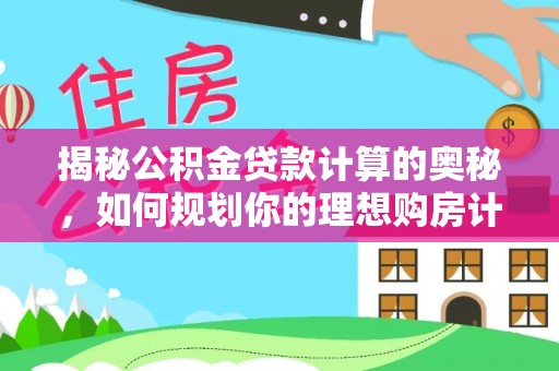 庆阳揭秘公积金贷款计算的奥秘，如何规划你的理想购房计划