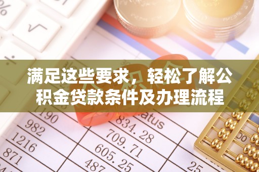 庆阳满足这些要求，轻松了解公积金贷款条件及办理流程