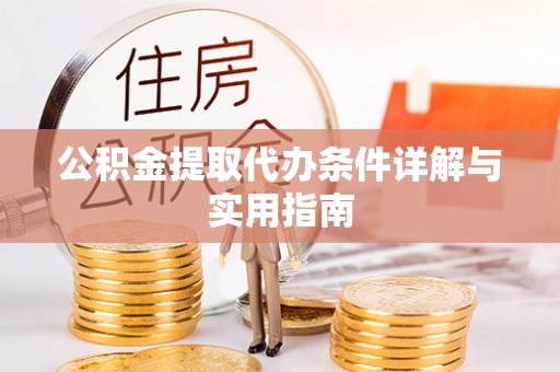 庆阳公积金提取代办条件详解与实用指南