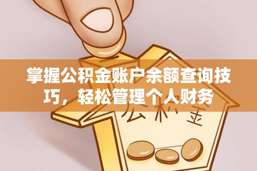 庆阳掌握公积金账户余额查询技巧，轻松管理个人财务