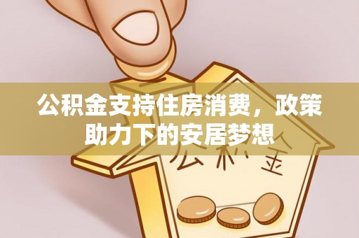 庆阳公积金支持住房消费，政策助力下的安居梦想