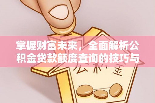 庆阳掌握财富未来，全面解析公积金贷款额度查询的技巧与策略