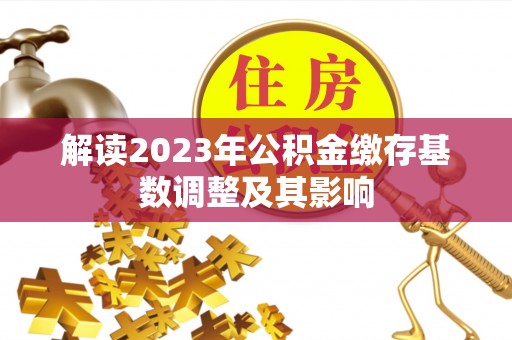 庆阳解读2023年公积金缴存基数调整及其影响