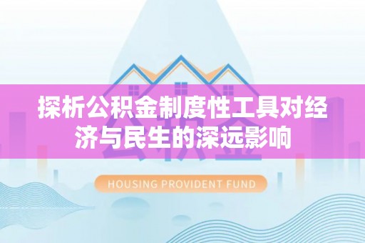 庆阳探析公积金制度性工具对经济与民生的深远影响