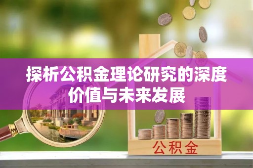 庆阳探析公积金理论研究的深度价值与未来发展