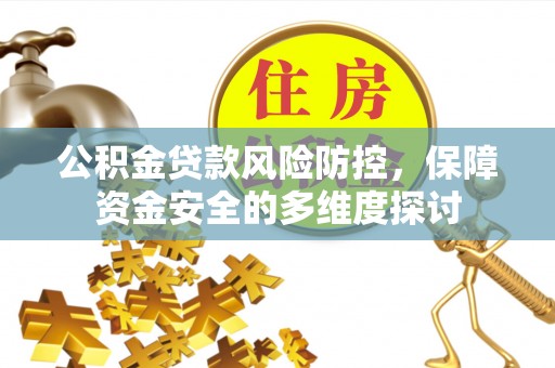 庆阳公积金贷款风险防控，保障资金安全的多维度探讨
