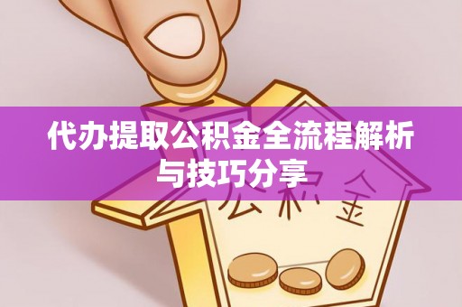 庆阳代办提取公积金全流程解析与技巧分享