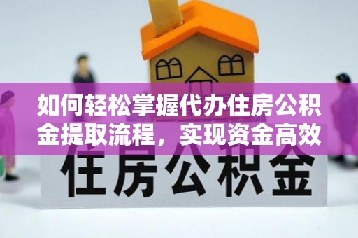 庆阳如何轻松掌握代办住房公积金提取流程，实现资金高效利用