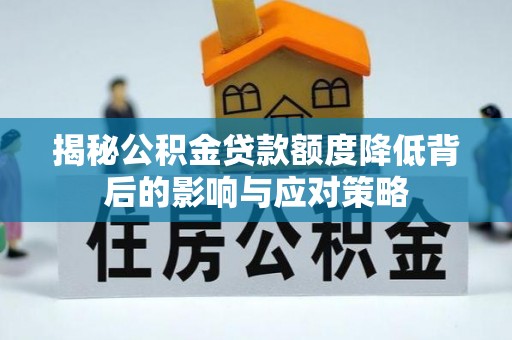 庆阳揭秘公积金贷款额度降低背后的影响与应对策略