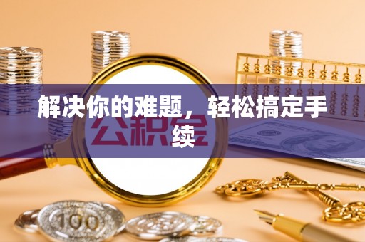 庆阳解决你的难题，轻松搞定手续