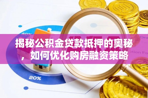 庆阳揭秘公积金贷款抵押的奥秘，如何优化购房融资策略