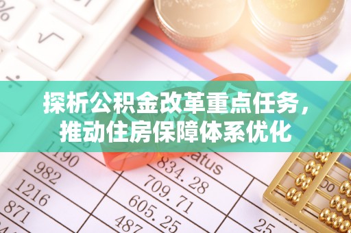 庆阳探析公积金改革重点任务，推动住房保障体系优化
