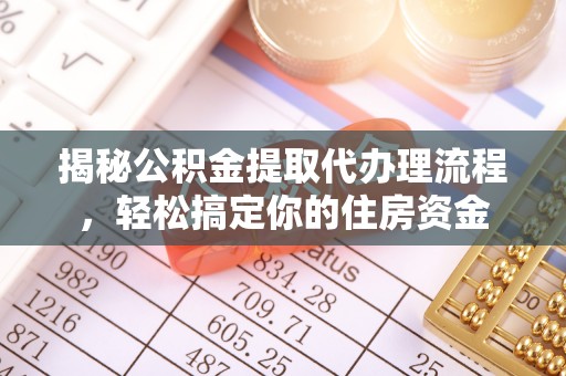 庆阳揭秘公积金提取代办理流程，轻松搞定你的住房资金