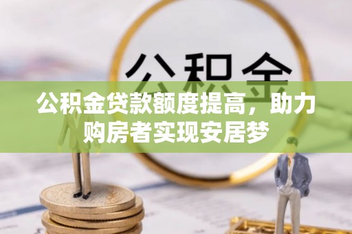 庆阳公积金贷款额度提高，助力购房者实现安居梦