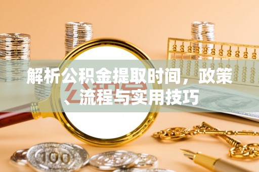 庆阳解析公积金提取时间，政策、流程与实用技巧