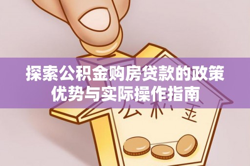 庆阳探索公积金购房贷款的政策优势与实际操作指南
