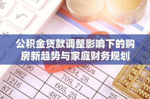 庆阳公积金贷款调整影响下的购房新趋势与家庭财务规划