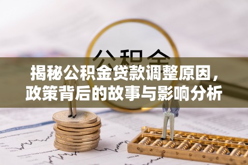 庆阳揭秘公积金贷款调整原因，政策背后的故事与影响分析