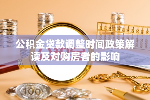 庆阳公积金贷款调整时间政策解读及对购房者的影响