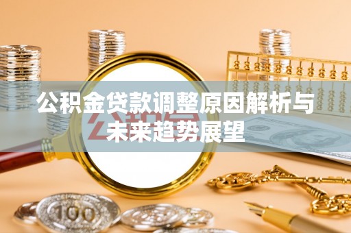 庆阳公积金贷款调整原因解析与未来趋势展望
