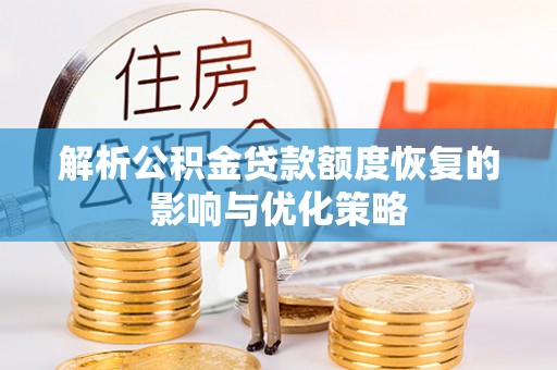 庆阳解析公积金贷款额度恢复的影响与优化策略