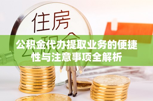庆阳公积金代办提取业务的便捷性与注意事项全解析