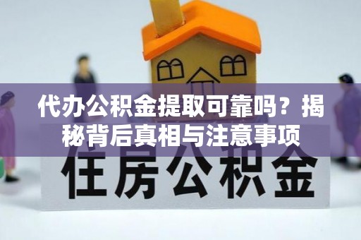 庆阳代办公积金提取可靠吗？揭秘背后真相与注意事项
