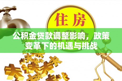庆阳公积金贷款调整影响，政策变革下的机遇与挑战