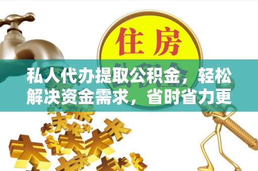 庆阳私人代办提取公积金，轻松解决资金需求，省时省力更高效