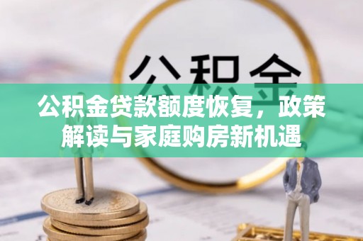 庆阳公积金贷款额度恢复，政策解读与家庭购房新机遇