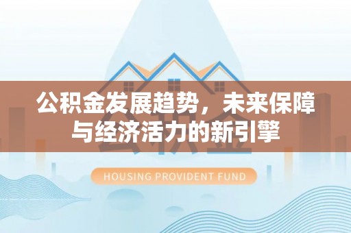 庆阳公积金发展趋势，未来保障与经济活力的新引擎