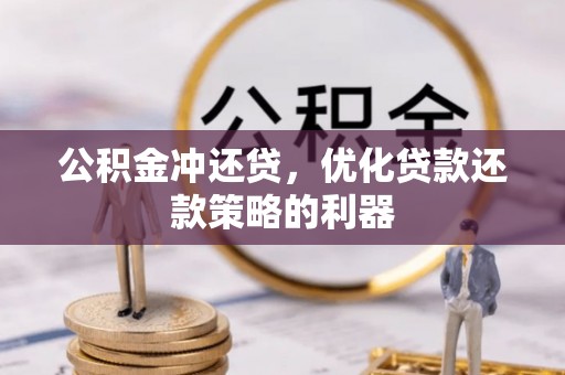 庆阳公积金冲还贷，优化贷款还款策略的利器