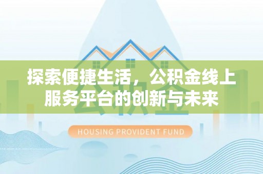 庆阳探索便捷生活，公积金线上服务平台的创新与未来