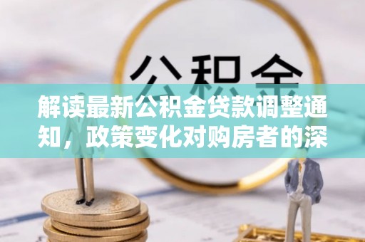 庆阳解读最新公积金贷款调整通知，政策变化对购房者的深远影响