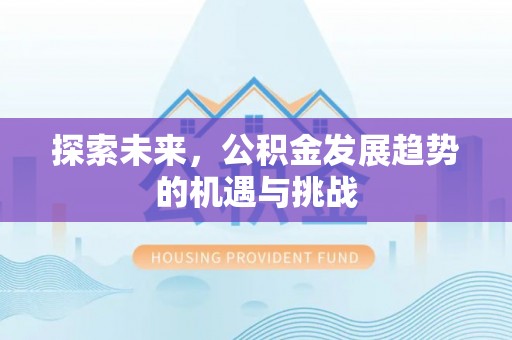 庆阳探索未来，公积金发展趋势的机遇与挑战