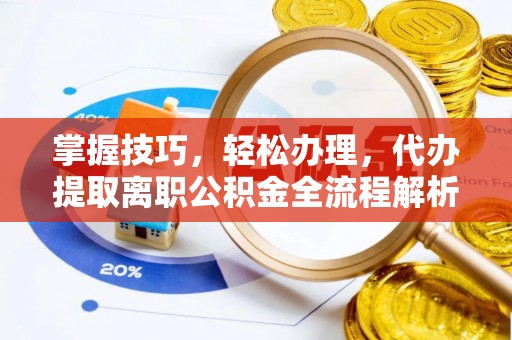 庆阳掌握技巧，轻松办理，代办提取离职公积金全流程解析