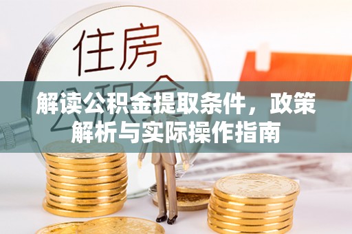 庆阳解读公积金提取条件，政策解析与实际操作指南