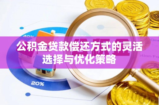 庆阳公积金贷款偿还方式的灵活选择与优化策略