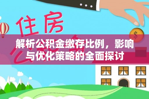 庆阳解析公积金缴存比例，影响与优化策略的全面探讨