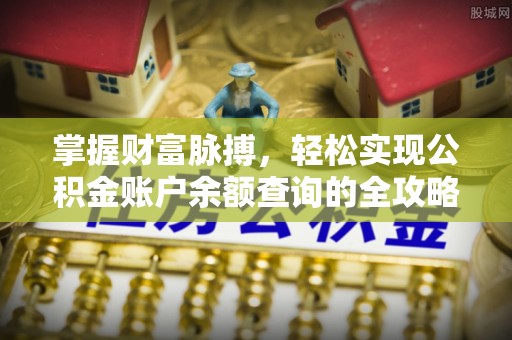庆阳掌握财富脉搏，轻松实现公积金账户余额查询的全攻略