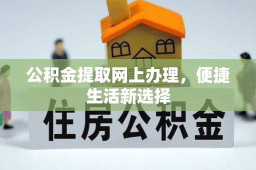 庆阳公积金提取网上办理，便捷生活新选择