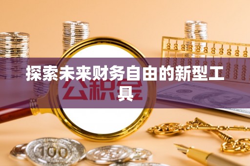 庆阳探索未来财务自由的新型工具